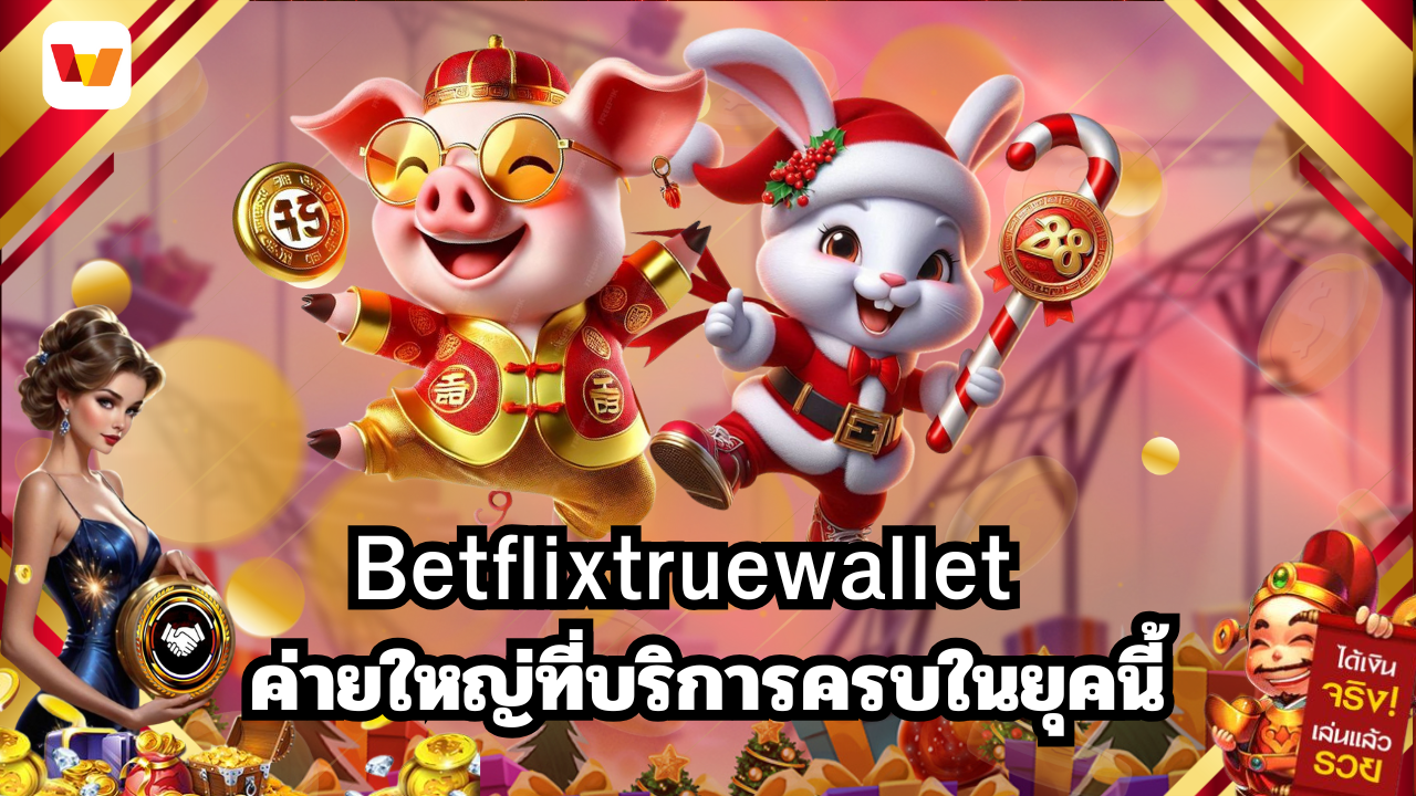 Betflixtruewallet ค่ายใหญ่ที่บริการครบในยุคนี้